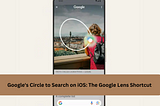 Google’s Circle to Search on iOS: The Google Lens Shortcut