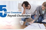 Common Payroll Challenges Faced By Today’s Professionals !