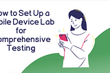 How to Set Up a Mobile Device Lab for Comprehensive Testing