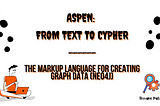 Aspen: the Markup language for creating graph data (Neo4j)