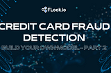 Credit Card Fraud Detection: Build Your Own Model — Part 2