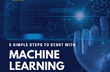 5 Simple Steps to Start with Machine Learning