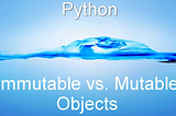 Python’s Mutable and Immutable Objects