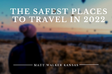 The Safest Places to Travel in 2022
