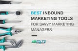 BEST INBOUND MARKETING TOOLS FOR SAVY MARKETING MANAGERS