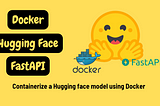 Containerizing a Hugging Face Model with FastAPI and Docker for Efficient Deployment