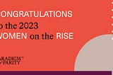 Paradigm for Parity® Announces 2023 Women on the Rise Nominees