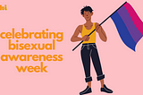 celebrating bisexual awareness week in orange text next to an illustration of a person holding the pink, purple, and blue striped bisexual flag