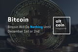 Bitcoin Will Do Nothing Until December 1st or 2nd