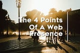 4 Keys Of A Solid Web Presence