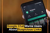 Google Chat Warns Users 
About Suspicious Links