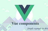 Vue components with a simple example. For beginners from beginner
