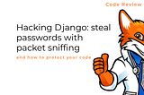 Hacking Django: steal passwords and cookies using packet sniffing