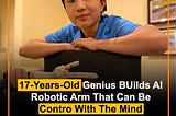 17-Years-Old Genius BUilds AI
Robotic Arm That Can Be
Contro With The Mind
