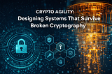 Crypto Agility: Designing Systems That Survive Broken Cryptography