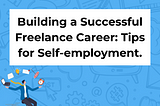 Building a Successful Freelance Career: Tips for Self-employment