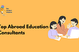 Top Abroad Education Consultants