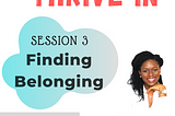 Thrive IN™ Podcast: Session Three Finding Belonging