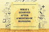 What I Learned After 4 Months of Blogging