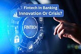 Fintech In Banking Sector: Innovation Or Bad Crisis? Secret Out 2024
