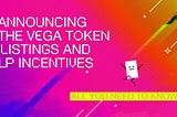 The VEGA Token Listing & LP Incentives