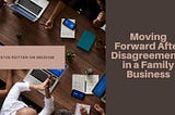 Moving Forward After Disagreements in a Family Business