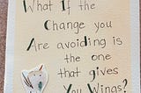 A watercolor bird looks upward and the question “What if the change you are avoiding is the one that gives you wings?” surrounds it.