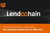 Empowering Financial Sovereignty: The LendoChain Revolution on BNB Chain