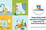 Dependable Maid Agencies In Singapore — Know How To Find Them Easily?