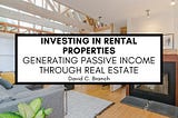 Investing in Rental Properties: Generating Passive Income Through Real Estate