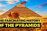 Exploring the Fascinating History of the Pyramids