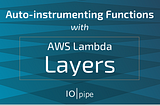 Auto-instrumenting Functions with AWS Lambda Layers!