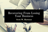 Recovering From Losing Your Business