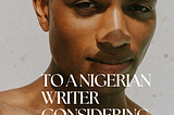 TO A NIGERIAN WRITER CONSIDERING THE MFA
