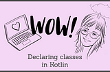 Wow! Declaring classes in Kotlin