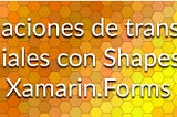 Animaciones de transición geniales con Shapes en Xamarin.Forms