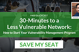 30-Minutes to a Less Vulnerable Network: How to Start or Improve Your Vulnerability Management…