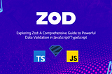 Exploring Zod: A Comprehensive Guide to Powerful Data Validation in JavaScript/TypeScript