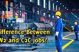 Know The Difference Between W2 and C2C Jobs!