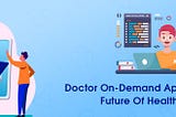 Doctor On-Demand App Development- Future Of Healthcare App