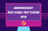 BKEX Global TKNT Staking Open Announcement 🥳