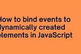How to bind events to dynamically created elements in JavaScript