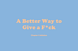A Better Way to Give a F*ck — Initiation