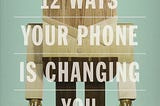 Ways your phone is changing you…