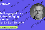 Challenging Mouse Models in Aging Science with Dr. Dan Ehninger — The VitaDAO Aging Science Podcast