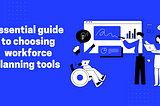 Essential guide to choosing workforce planning tools
