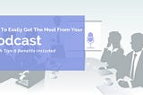 How to easily get the most from your podcast