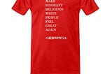 Red t-shirt styled like MAGA gear with the words, make ignorant religious white people feel great again.