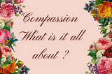 Compassion, What it is all About?