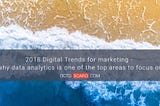 2018 Digital Trends for marketing — why data analytics is one of the top areas to focus on